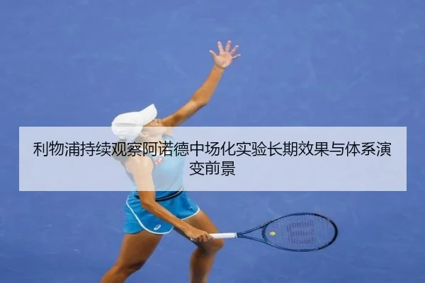 利物浦持续观察阿诺德中场化实验长期效果与体系演变前景