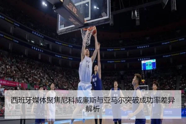 西班牙媒体聚焦尼科威廉斯与亚马尔突破成功率差异解析